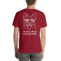 I'm Only Talking to My Dog Today – Unisex T-Shirt (Back Print)