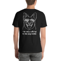 I'm Only Talking to My Dog Today – Unisex T-Shirt (Back Print)