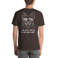 I'm Only Talking to My Dog Today – Unisex T-Shirt (Back Print)